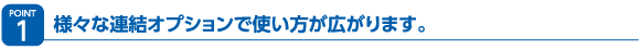 様々な連結オプションで使い方が広がります。