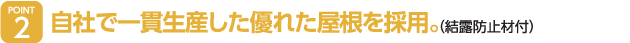 自社で一貫生産した優れた屋根を採用。（結露防止材付）