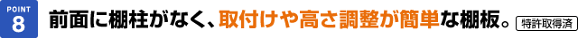 前面に棚柱がなく、取付けや高さ調整が簡単な棚板。特許取得済